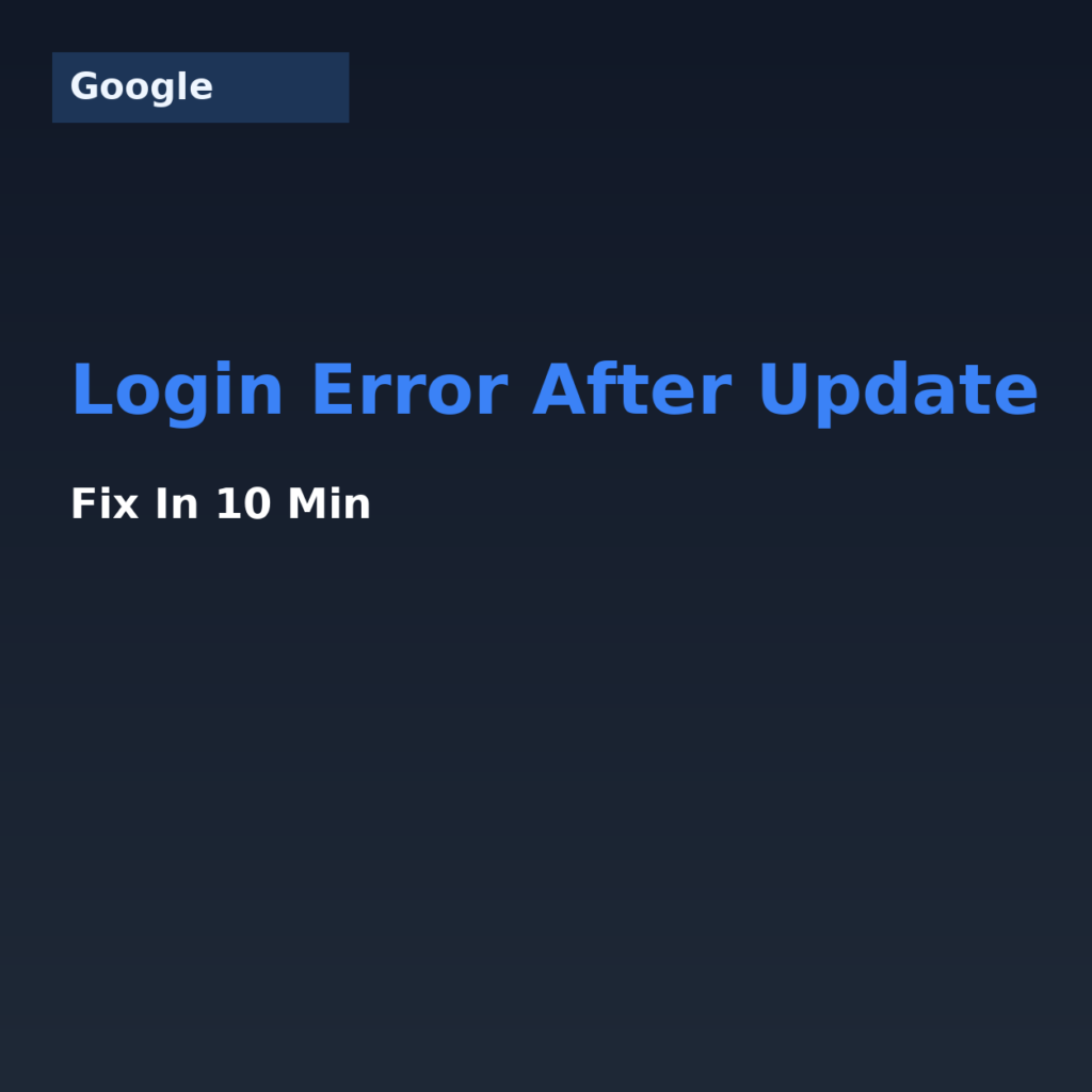 Google Login Error After Update? Fix in 10 Min (2026)